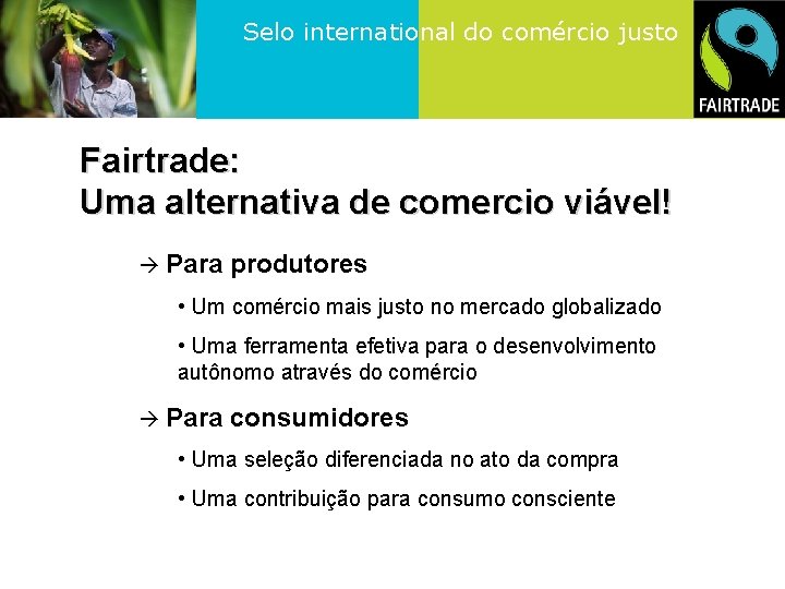 Selo international do comércio justo Fairtrade: Uma alternativa de comercio viável! Para produtores •