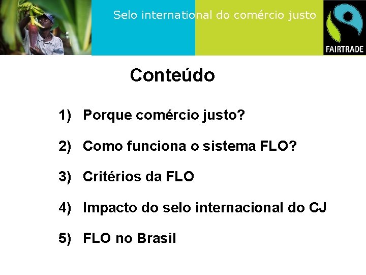 Selo international do comércio justo Conteúdo 1) Porque comércio justo? 2) Como funciona o