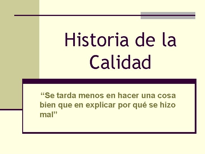 Historia de la Calidad “Se tarda menos en hacer una cosa bien que en