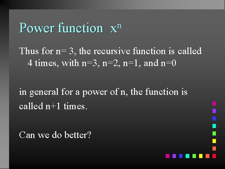 Power function xn Thus for n= 3, the recursive function is called 4 times,