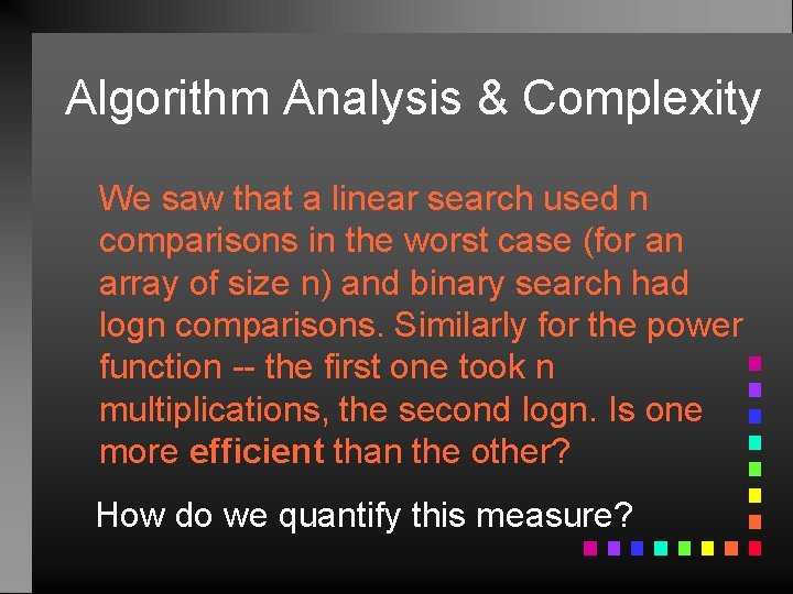 Algorithm Analysis & Complexity We saw that a linear search used n comparisons in
