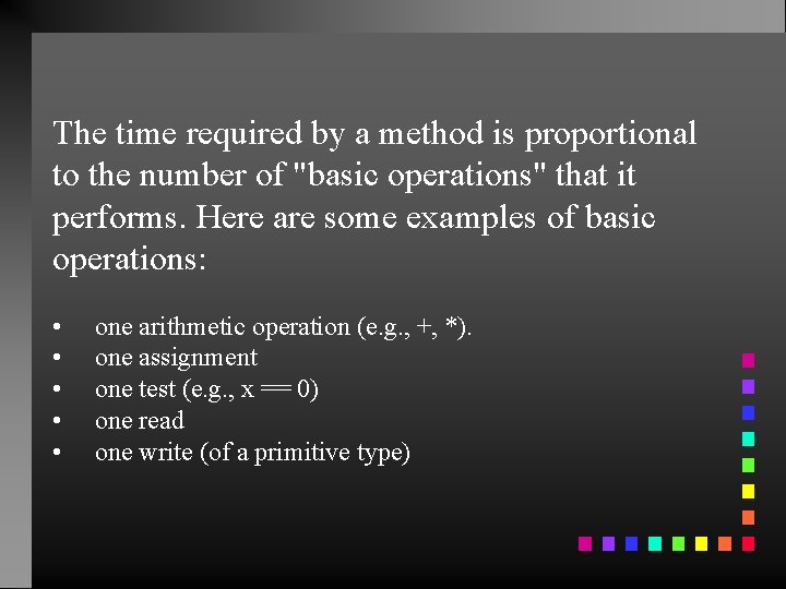 The time required by a method is proportional to the number of "basic operations"