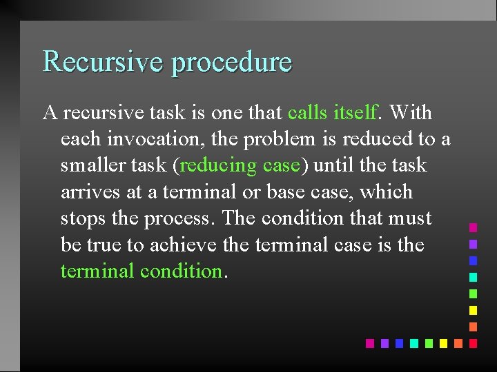 Recursive procedure A recursive task is one that calls itself. With each invocation, the