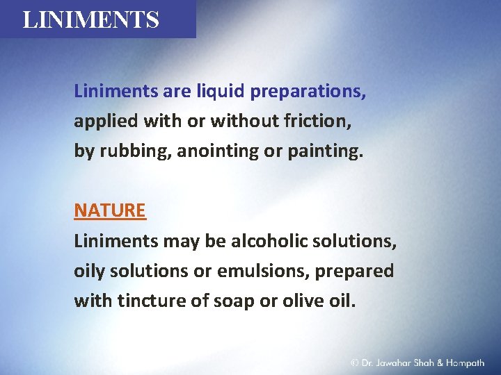 LINIMENTS Liniments are liquid preparations, applied with or without friction, by rubbing, anointing or