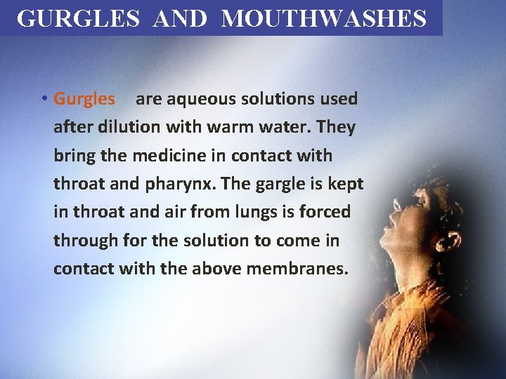 GURGLES AND MOUTHWASHES • Gurgles are aqueous solutions used after dilution with warm water.