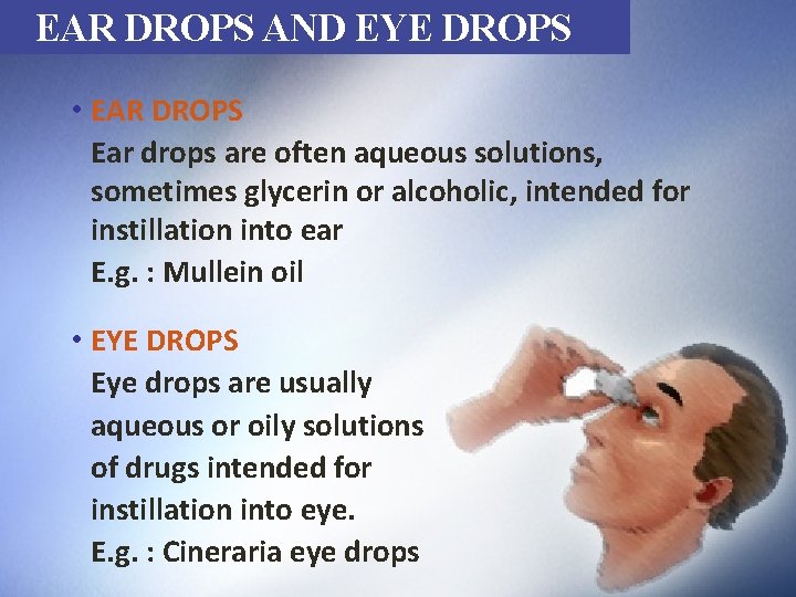 EAR DROPS AND EYE DROPS • EAR DROPS Ear drops are often aqueous solutions,