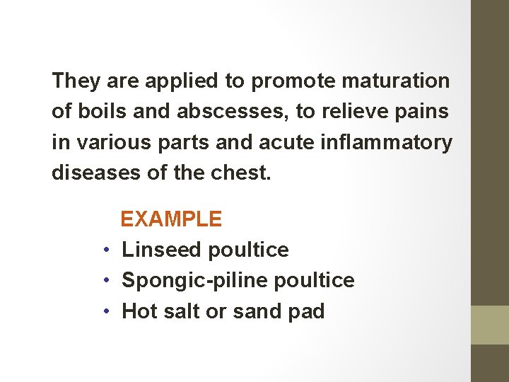 They are applied to promote maturation of boils and abscesses, to relieve pains in