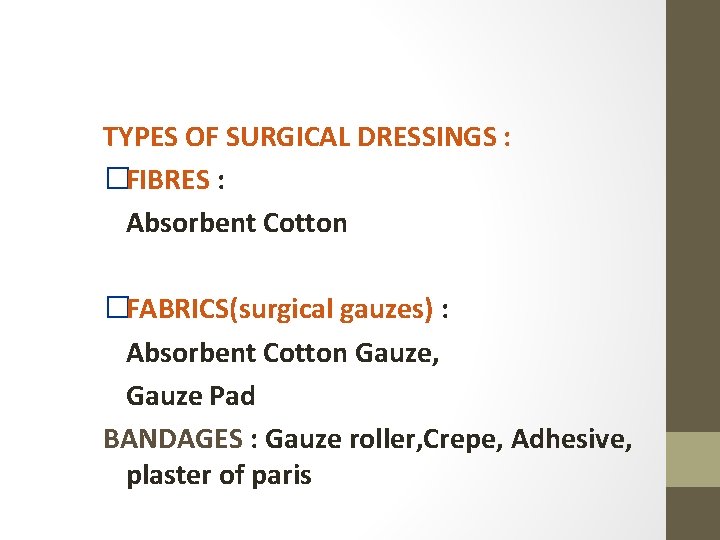 TYPES OF SURGICAL DRESSINGS : �FIBRES : Absorbent Cotton �FABRICS(surgical gauzes) : Absorbent Cotton