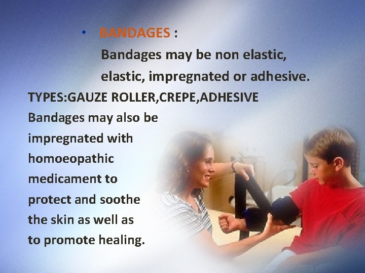  • BANDAGES : Bandages may be non elastic, impregnated or adhesive. TYPES: GAUZE