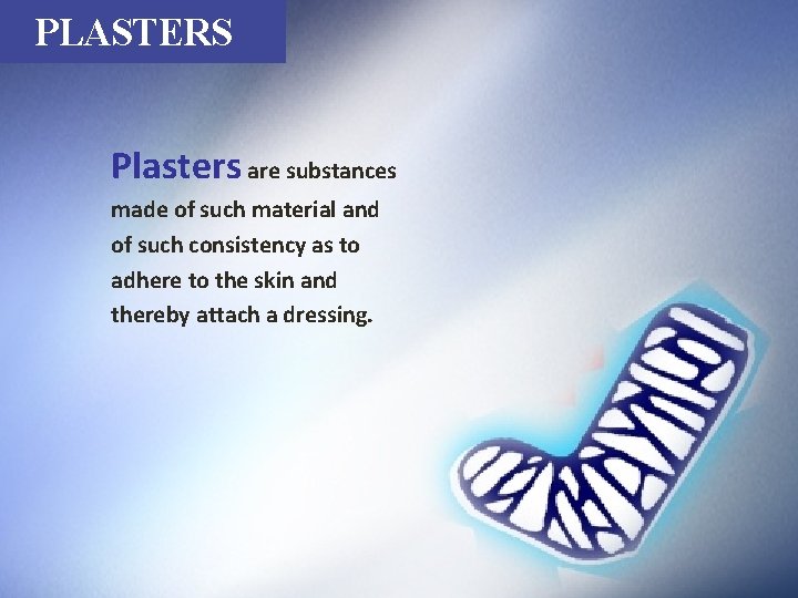 PLASTERS Plasters are substances made of such material and of such consistency as to