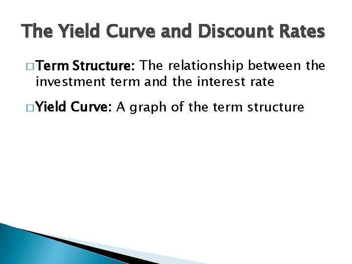 The Yield Curve and Discount Rates � Term Structure: The relationship between the investment