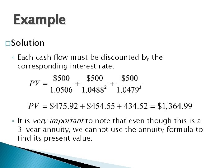 Example � Solution ◦ Each cash flow must be discounted by the corresponding interest