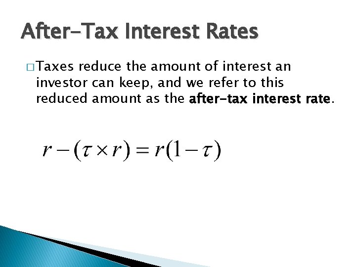 After-Tax Interest Rates � Taxes reduce the amount of interest an investor can keep,