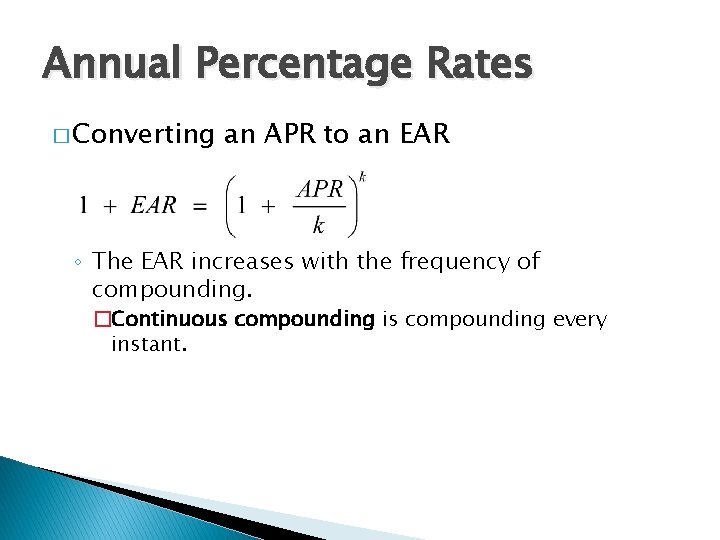 Annual Percentage Rates � Converting an APR to an EAR ◦ The EAR increases