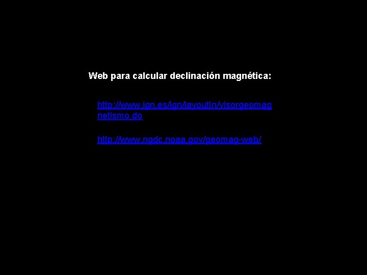 Web para calcular declinación magnética: http: //www. ign. es/ign/layout. In/visorgeomag netismo. do http: //www.