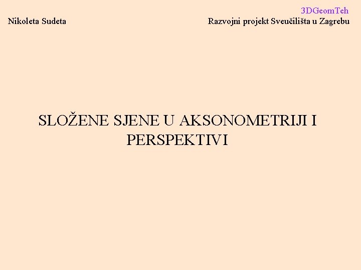 Nikoleta Sudeta 3 DGeom. Teh Razvojni projekt Sveučilišta u Zagrebu SLOŽENE SJENE U AKSONOMETRIJI