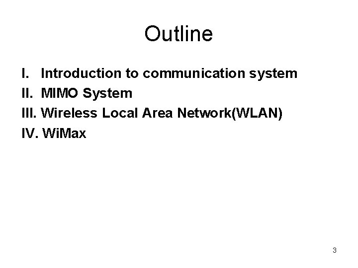 Outline I. Introduction to communication system II. MIMO System III. Wireless Local Area Network(WLAN)