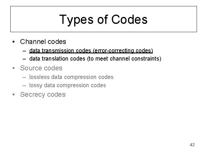 Types of Codes • Channel codes – data transmission codes (error-correcting codes) – data