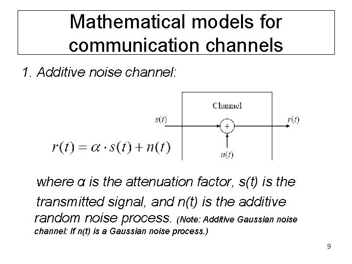 Mathematical models for communication channels 1. Additive noise channel: where α is the attenuation