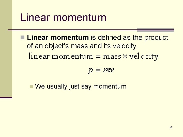 Linear momentum n Linear momentum is defined as the product of an object’s mass