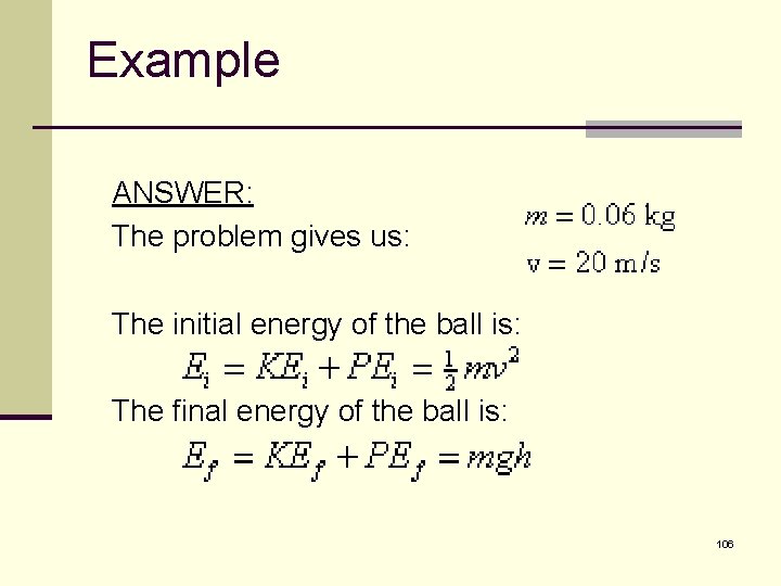 Example ANSWER: The problem gives us: The initial energy of the ball is: The