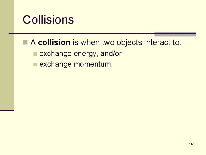 Collisions n A collision is when two objects interact to: n exchange energy, and/or