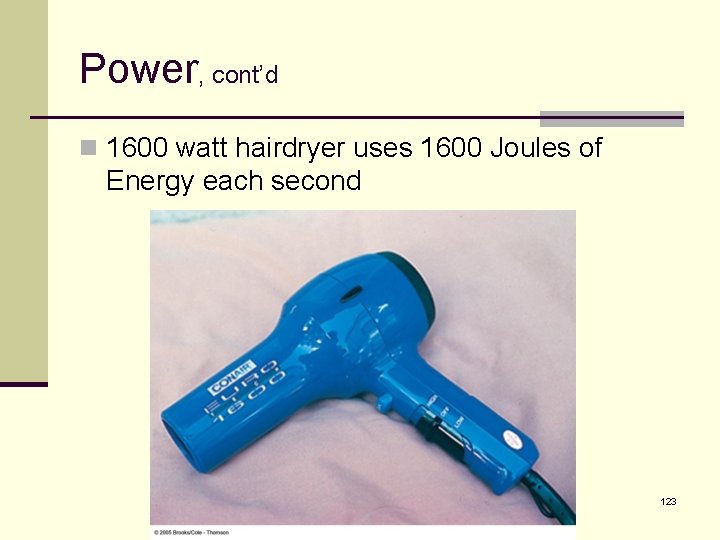 Power, cont’d n 1600 watt hairdryer uses 1600 Joules of Energy each second 123