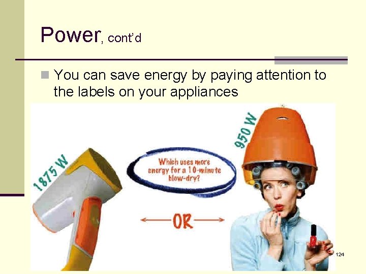 Power, cont’d n You can save energy by paying attention to the labels on