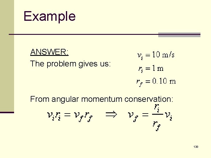 Example ANSWER: The problem gives us: From angular momentum conservation: 138 