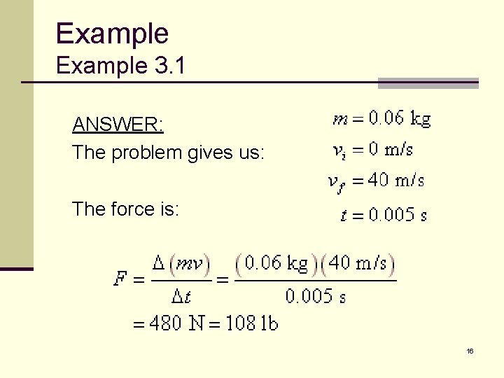 Example 3. 1 ANSWER: The problem gives us: The force is: 16 