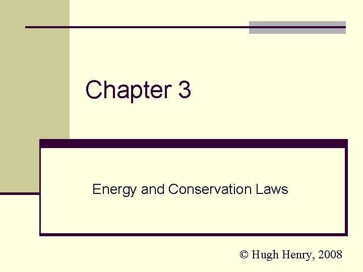 Chapter 3 Energy and Conservation Laws © Hugh Henry, 2008 