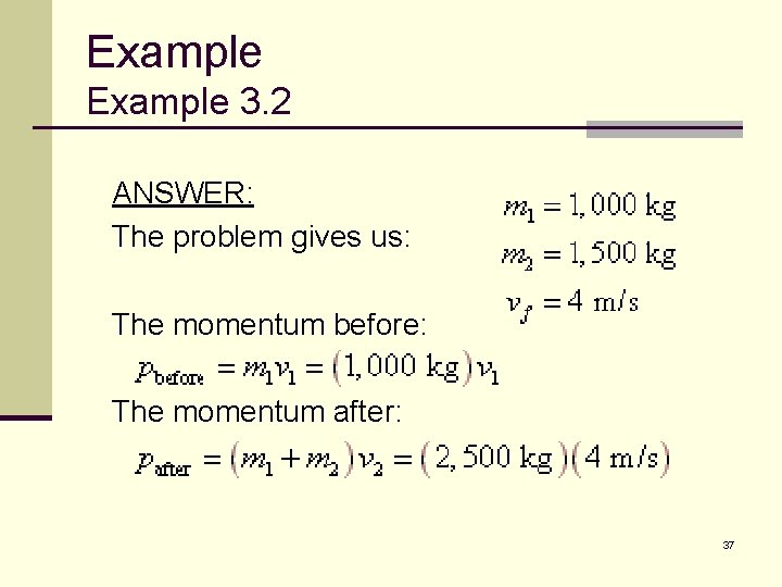 Example 3. 2 ANSWER: The problem gives us: The momentum before: The momentum after: