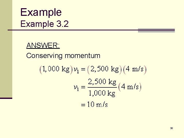 Example 3. 2 ANSWER: Conserving momentum 38 