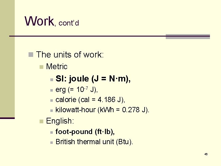 Work, cont’d n The units of work: n Metric n n n SI: joule