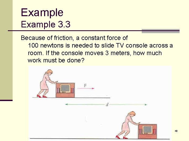 Example 3. 3 Because of friction, a constant force of 100 newtons is needed