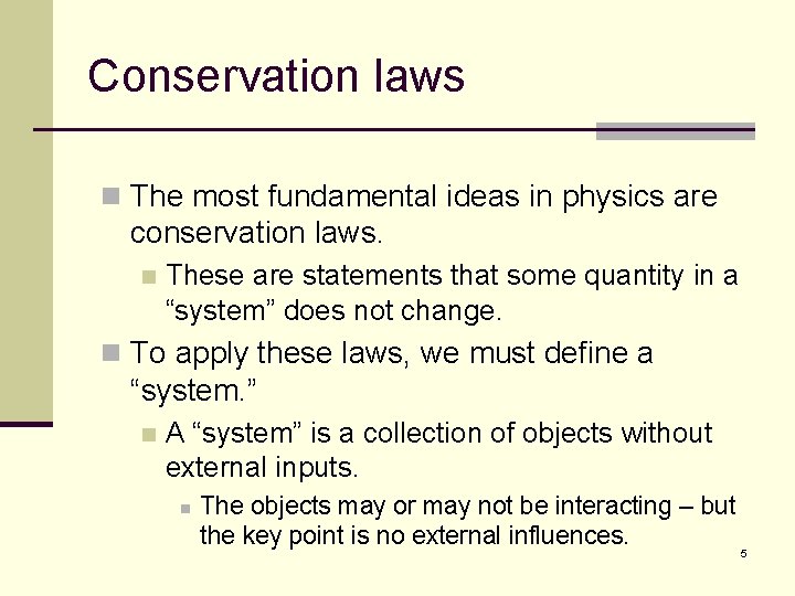 Conservation laws n The most fundamental ideas in physics are conservation laws. n These