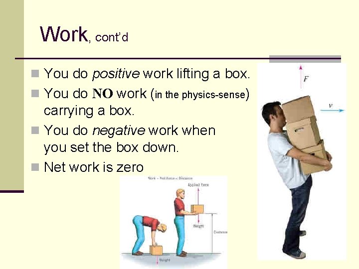 Work, cont’d n You do positive work lifting a box. n You do NO