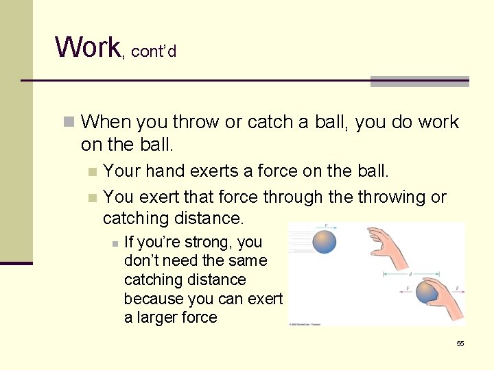 Work, cont’d n When you throw or catch a ball, you do work on