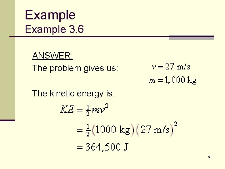 Example 3. 6 ANSWER: The problem gives us: The kinetic energy is: 68 