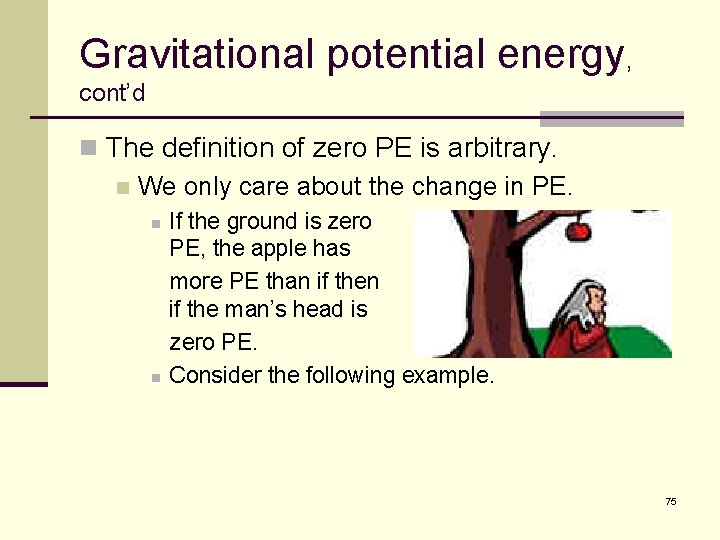 Gravitational potential energy, cont’d n The definition of zero PE is arbitrary. n We