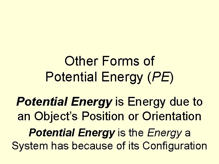 Other Forms of Potential Energy (PE) Potential Energy is Energy due to an Object’s