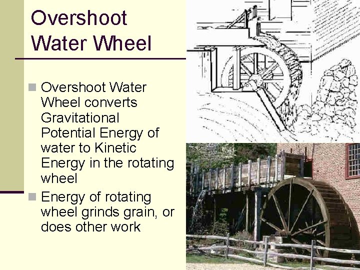 Overshoot Water Wheel n Overshoot Water Wheel converts Gravitational Potential Energy of water to