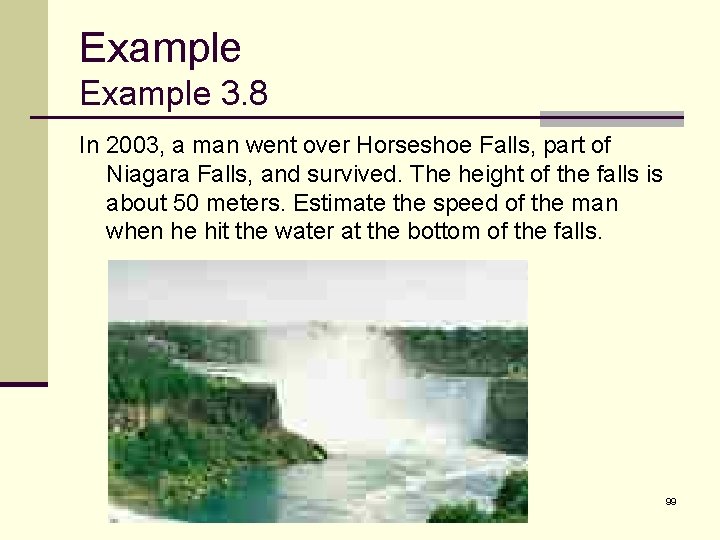 Example 3. 8 In 2003, a man went over Horseshoe Falls, part of Niagara