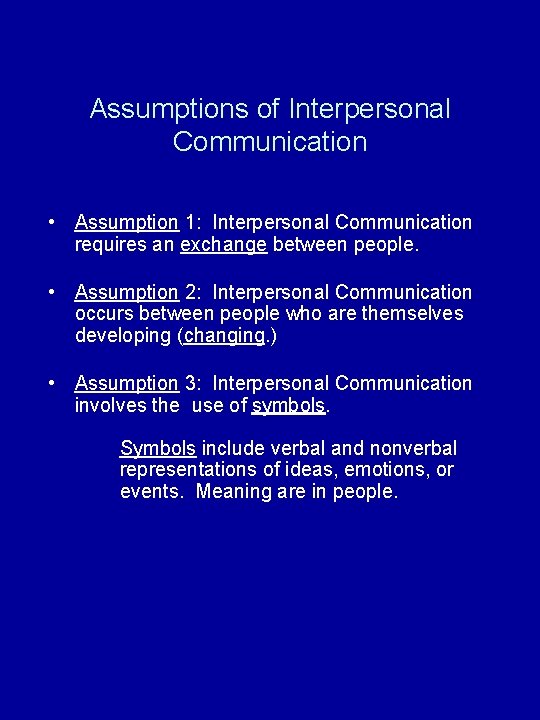 Assumptions of Interpersonal Communication • Assumption 1: Interpersonal Communication requires an exchange between people.