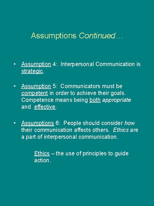 Assumptions Continued… • Assumption 4: Interpersonal Communication is strategic. • Assumption 5: Communicators must