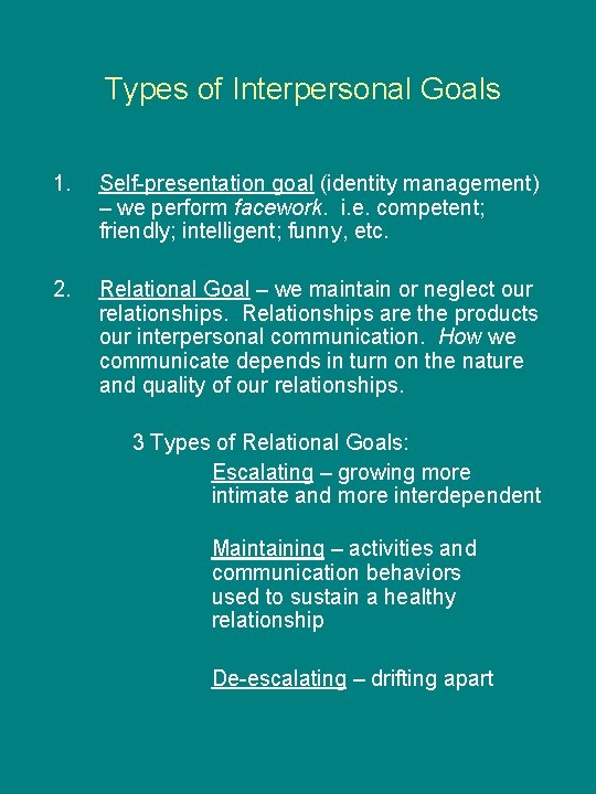 Types of Interpersonal Goals 1. Self-presentation goal (identity management) – we perform facework. i.