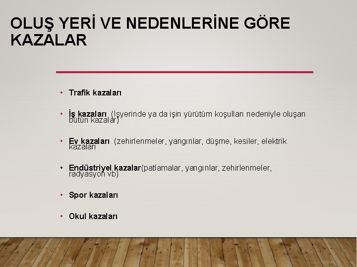 OLUŞ YERİ VE NEDENLERİNE GÖRE KAZALAR • Trafik kazaları • İş kazaları (İşyerinde ya