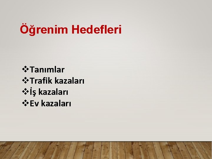 Öğrenim Hedefleri v. Tanımlar v. Trafik kazaları vİş kazaları v. Ev kazaları 