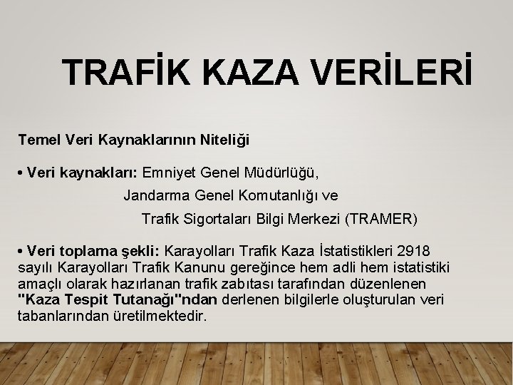 TRAFİK KAZA VERİLERİ Temel Veri Kaynaklarının Niteliği • Veri kaynakları: Emniyet Genel Müdürlüğü, Jandarma