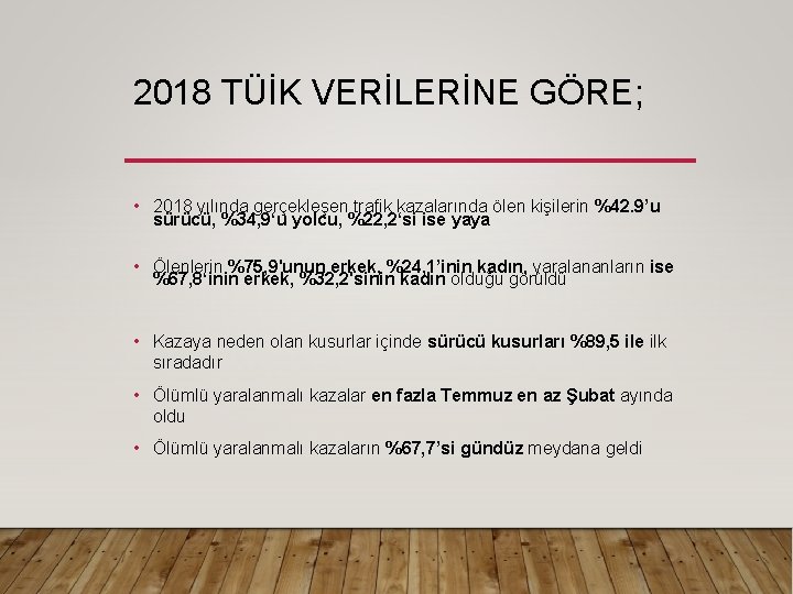 2018 TÜİK VERİLERİNE GÖRE; • 2018 yılında gerçekleşen trafik kazalarında ölen kişilerin %42. 9’u